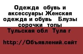 Одежда, обувь и аксессуары Женская одежда и обувь - Блузы, сорочки, топы. Тульская обл.,Тула г.